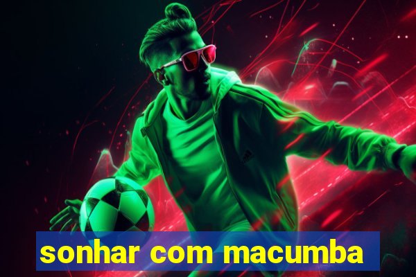 sonhar com macumba